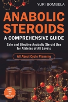 Anabolic Steroids. Comprehensive Guide: Safe and Effective Anabolic Steroid Use for Athletes of All Levels. All about cycle planning, In-Depth Profiles of Every Known Anabolic Steroid B0DQX8V48L Book Cover