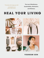 Heal Your Living : The Joy of Mindfulness, Sustainability, Minimalism, and Wellness 1952692156 Book Cover