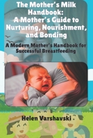 The Mother’s Milk Handbook: A Mother’s Guide to Nurturing, Nourishment, and Bonding: A Modern Mother’s Handbook for Successful Breastfeeding B0FSF3L58X Book Cover