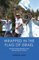 Wrapped in the Flag of Israel: Mizrahi Single Mothers and Bureaucratic Torture 1782382224 Book Cover