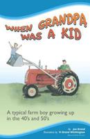 When Grandpa Was a Kid: A typical farm boy growing up in the 40's and 50's 1456598635 Book Cover