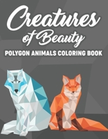 Creatures Of Beauty Polygon Animals Coloring Book: Coloring Sheets With Low Poly Animal Designs, Patterns And Illustrations For Stress-Relief B08QRZ7VCP Book Cover