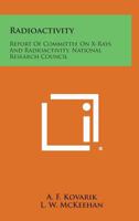 Radioactivity: Report of Committee on X-Rays and Radioactivity, National Research Council 1258693445 Book Cover