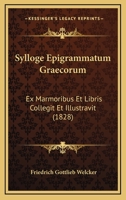 Sylloge Epigrammatum Graecorum: Ex Marmoribus Et Libris Collegit Et Illustravit (1828) 1168125979 Book Cover