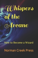 Whispers of the Arcane: How to Become a Wizard B0C6W83GK4 Book Cover