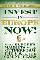 Invest in Europe Now!: Why Europe's Markets Will Outperform the US in the Coming Years 0470547014 Book Cover