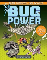 Bug Power: From Super Strength to Web Slinging, the Amazing Abilities of Insects and What We've Learned from Them 1635869269 Book Cover