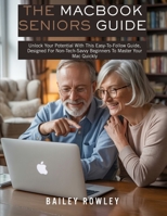 The MacBook Seniors Guide: Unlock Your Potential With This Easy-To-Follow Guide, Designed For Non-Tech-Savvy Beginners To Master Your Mac Quickly (Tech Series) B0FHVGWBSY Book Cover