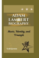ADAM LAMBERT BIOGRAPHY: Music, Identity, and Triumph B0F6NHQ178 Book Cover