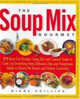 The Soup Mix Gourmet: 375 Short-Cut Recipes Using Dry and Canned Soups to Create Everything from Delicious Dips and Sumptuous Salads to Hearty Pot Roasts and Homey Casseroles 1558322094 Book Cover