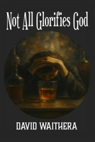 Not All Glorifies God B0FR3GCWXW Book Cover