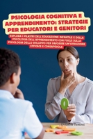 PSICOLOGIA COGNITIVA E APPRENDIMENTO: STRATEGIE PER EDUCATORI E GENITORI: Esplora i pilastri dell'educazione infantile e della psicologia dello ... per il Benessere Mentale) (Italian Edition) B0DTTCTRQL Book Cover