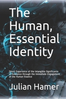 The Human, Essential Identity: Direct Experience of the Intangible Significance of Existence through the Immediate Engagement of the Human Essence 0692213406 Book Cover