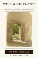 Wisdom Into Practice - 90-Day Journal: Daily Writing for Thinkers, Builders, and Practitioners 1971200220 Book Cover