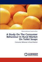 A Study On The Consumer Behaviour In Rural Market On Toilet Soaps: Consumer Behavior in Rural Market 3659225177 Book Cover