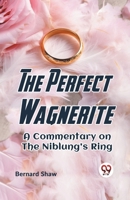 The Perfect Wagnerite A Commentary On The Niblung's Ring 9359323349 Book Cover
