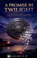 A Promise in Twilight: A Money Heist by an Alzheimer Husband to Protect His Wife Dying from Blood Cancer B0GZGFD2JW Book Cover
