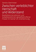 Zwischen Verleiblichter Herrschaft Und Widerstand: Realitatskonstruktionen Und Subjektpositionen Gewaltbetroffener Frauen Im Kampf Um Anerkennung 3531177060 Book Cover