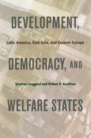Development, Democracy, and Welfare States: Latin America, East Asia, and Eastern Europe 0691135967 Book Cover