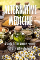 Alternative Medicine: A Guide to the Various Elements of Alternative Medicine The Specifics of Alternative Medicine 3986087699 Book Cover