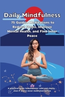 Daily Mindfulness: 75 Guided Meditations to Reduce Stress, Improve Mental Health, and Find Inner Peace: A practical guide to build inner calm and clarity—even if you've never meditated before. B0FJ2GGKL1 Book Cover
