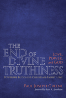 The End of Divine Truthiness: Love, Power, and God 1498280315 Book Cover