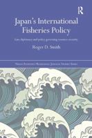Japan's International Fisheries Policy: Law, Diplomacy and Politics Governing Resource Security 1138091928 Book Cover