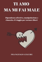 TI AMO, MA MI FAI MALE: Dipendenza affettiva, manipolazione e rinascita. Il viaggio per tornare liberi (Italian Edition) B0FMRBWQHN Book Cover
