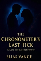 The Chronometer's Last Tick: A Book of Everlasting Romance, Mystery, and Fantasy. Showing What Love Truly Means B0GHKKV749 Book Cover