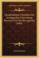 Geschichtlicher Uberblick Der Geologischen Erforschung Bosniens Und Der Hercegovina (1904) 1161185879 Book Cover