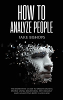 How to Analyze People: The Definitive Guide to Speed-Reading People Using Behavioral Psychology and Analyzing Body Language 1801919461 Book Cover
