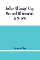 Letters of Joseph Clay, merchant of Savannah, 1776-1793, and a list of ships and vessels entered at the port of Savannah, for May 1765, 1766 and 1767 .. 9354483283 Book Cover