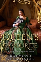 The Queen's Favourite: A novel of the Seymour sisters (Raymond Wemmlinger Tudor Royals Series) 0854956298 Book Cover