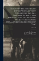 History of the First Light Battery Connecticut Volunteers, 1861-1865. Personal Records and Reminiscences. the Story of the Battery from Its Organization to the Present Time Volume 1 1175573248 Book Cover