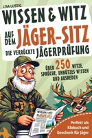 Wissen und Witz auf dem Jäger-Sitz - Die verrückte Jägerprüfung: Perfekt als Klobuch und Geschenk für Jäger. Über 250 Witze, Sprüche, unnützes Wissen und Ausreden. B0FRD7D6ZD Book Cover