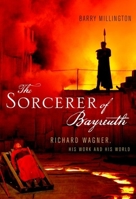 Richard Wagner: The Sorcerer of Bayreuth 0199933766 Book Cover