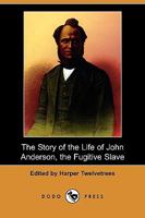 The Story Of The Life Of John Anderson: The Fugitive Slave 1104507374 Book Cover