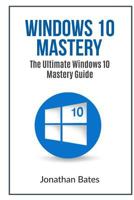 Windows 10 Mastery: The Ultimate Windows 10 mastery guide (Windows operating system, Windows 10 guide, Windows 10 manual, Windows 10 for beginners, Windows 10 for dummies) 1535533862 Book Cover