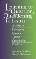 Learning to Question, Questioning to Learn: Developing Effective Teacher Questioning Practices 0205280366 Book Cover