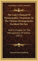 The Lady's Manual Of Homeopathic Treatment, In The Various Derangements Incident Her Sex: With A Chapter On The Management Of Infants 1165783371 Book Cover