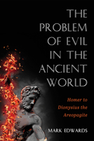 The Problem of Evil in the Ancient World: Homer to Dionysius the Areopagite 172527163X Book Cover