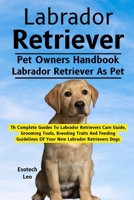 LABRADOR RETRIEVER: Th Complete Guides To Labrador Retrievers Care Guide, Grooming Tools, Breeding Traits And Feeding Guidelines Of Your New Labrador Retrievers Dogs B0DQ7CTXCN Book Cover