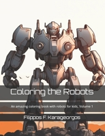 Coloring the Robots: An amazing coloring book with robots for kids, Volume 1 B0CPHW21QK Book Cover