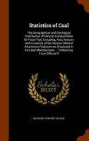 Statistics Of Coal: The Geographical And Geological Distribution Of Mineral Combustibles Or Fossil Fuel, Including, Also, Notices And Localities Of ... Arts And Manufactures ... Embracing, From... 1278562605 Book Cover