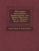 Muscologiae Recentiorum Supplementum, Seu, Species Muscorum, Part 4 1289395160 Book Cover