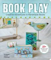 Book Play: Creative Adventures in Handmade Books 1454703962 Book Cover