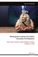 Plotting the Contours for India’s Economic Development: Why This Could Be a Role Model for Other Nations as Well 9999337600 Book Cover