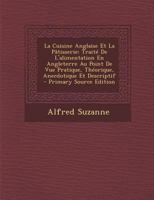 La Cuisine Anglaise Et La P�tisserie: Trait� de l'Alimentation En Angleterre Au Point de Vue Pratique, Th�orique, Anecdotique Et Descriptif 1018445684 Book Cover