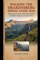 WALKING THE DRAKENSBERG HIKING GUIDE 2026: ESCARPMENT TRAILS, MOUNTAIN PASSES & HIDDEN VALLEYS OF SOUTH AFRICA B0H6Y1343K Book Cover