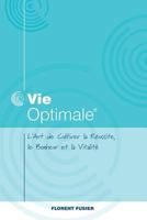 Vie Optimale, L'art de cultiver la r�ussite, le bonheur et la vitalit� 1493612824 Book Cover